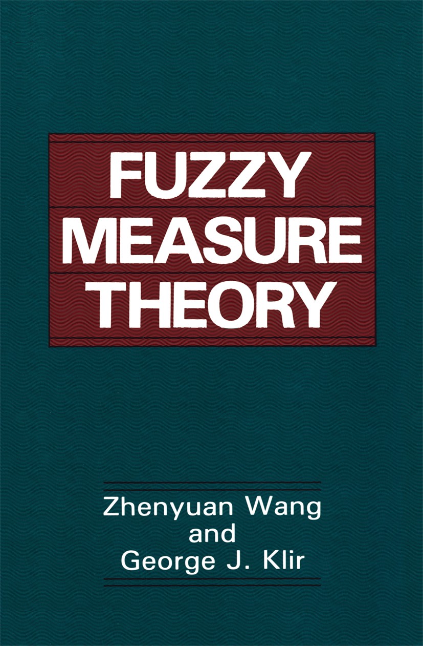 Titlebook: Fuzzy Measure Theory; Zhenyuan Wang,George J. Klir Book 1992 Springer Science+Business Media New York 1992 artificial intelligence.functio Titlebook: Fuzzy Measure Theory; Zhenyuan Wang,George J. Klir Book 1992 Springer Science+Business Media New York 1992 artificial intelligence.functio