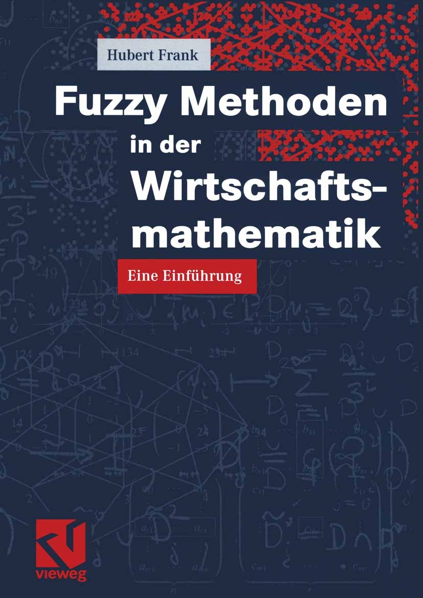 Titlebook: Fuzzy Methoden in der Wirtschaftsmathematik; Eine Einführung Hubert Frank Textbook 2002 Friedr. Vieweg & Sohn Verlagsgesellschaft mbH, Brau Titlebook: Fuzzy Methoden in der Wirtschaftsmathematik; Eine Einführung Hubert Frank Textbook 2002 Friedr. Vieweg & Sohn Verlagsgesellschaft mbH, Brau