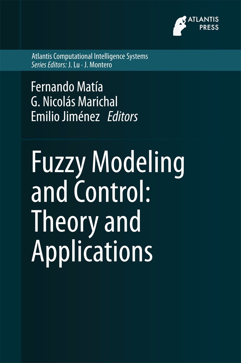 Titlebook: Fuzzy Modeling and Control: Theory and Applications; Fernando Matía,G. Nicolás Marichal,Emilio Jiménez Book 2014 Atlantis Press and the au Titlebook: Fuzzy Modeling and Control: Theory and Applications; Fernando Matía,G. Nicolás Marichal,Emilio Jiménez Book 2014 Atlantis Press and the au