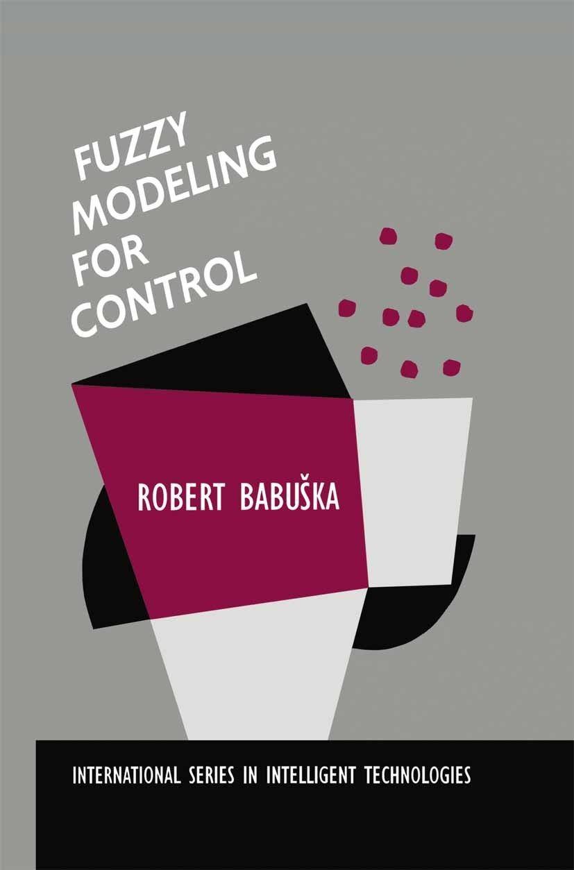 Titlebook: Fuzzy Modeling for Control; Robert Babuška Book 1998 Springer Science+Business Media New York 1998 addition.algorithms.modeling.optimizati Titlebook: Fuzzy Modeling for Control; Robert Babuška Book 1998 Springer Science+Business Media New York 1998 addition.algorithms.modeling.optimizati