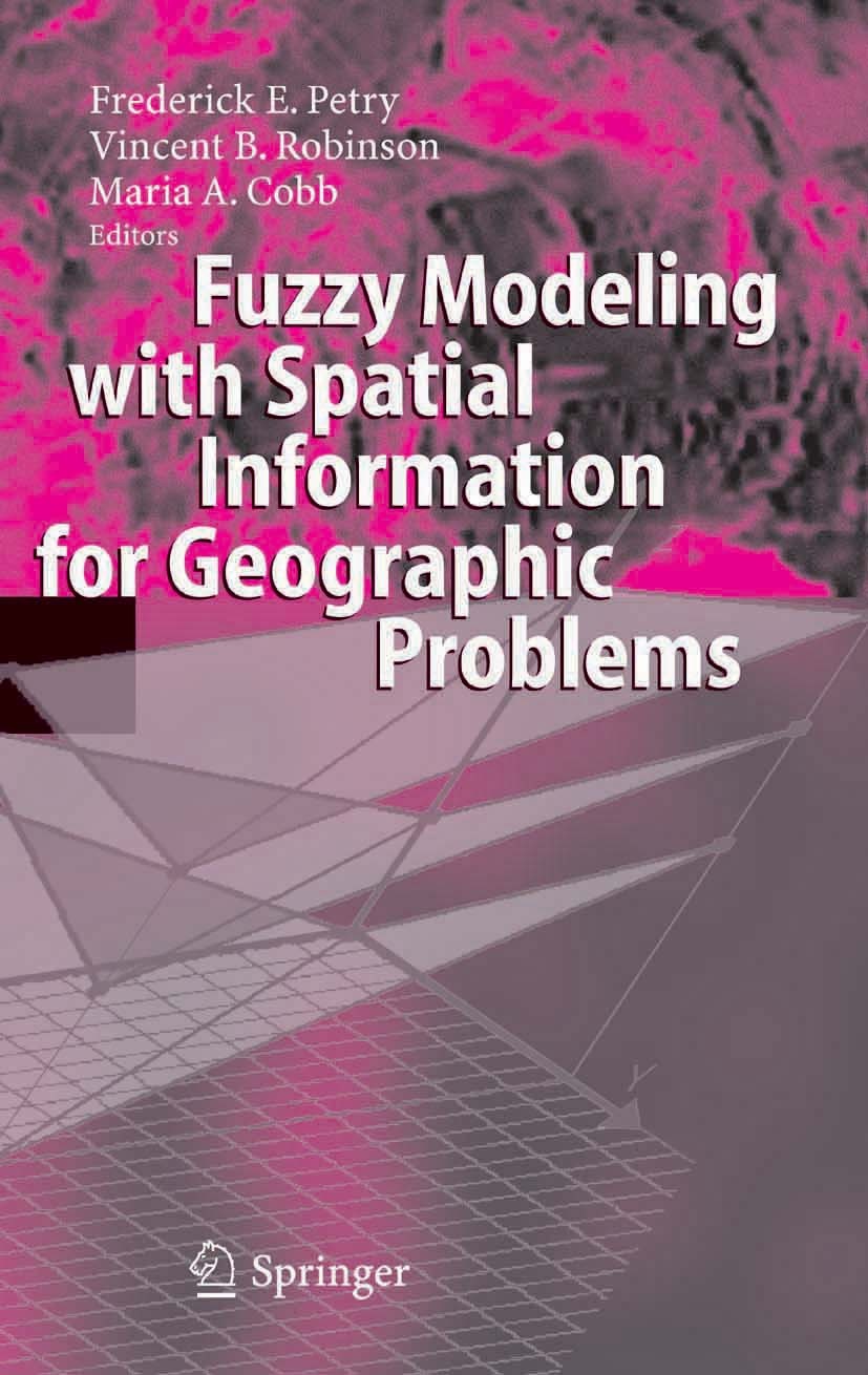 Titlebook: Fuzzy Modeling with Spatial Information for Geographic Problems; Frederick E. Petry,Vincent B. Robinson,Maria A. Co Book 2005 Springer-Ver Titlebook: Fuzzy Modeling with Spatial Information for Geographic Problems; Frederick E. Petry,Vincent B. Robinson,Maria A. Co Book 2005 Springer-Ver