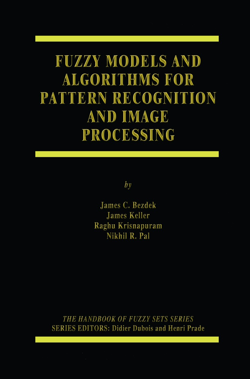 Titlebook: Fuzzy Models and Algorithms for Pattern Recognition and Image Processing; James C. Bezdek,James Keller,Nikhil R. Pal Book 1999 Springer Sc Titlebook: Fuzzy Models and Algorithms for Pattern Recognition and Image Processing; James C. Bezdek,James Keller,Nikhil R. Pal Book 1999 Springer Sc