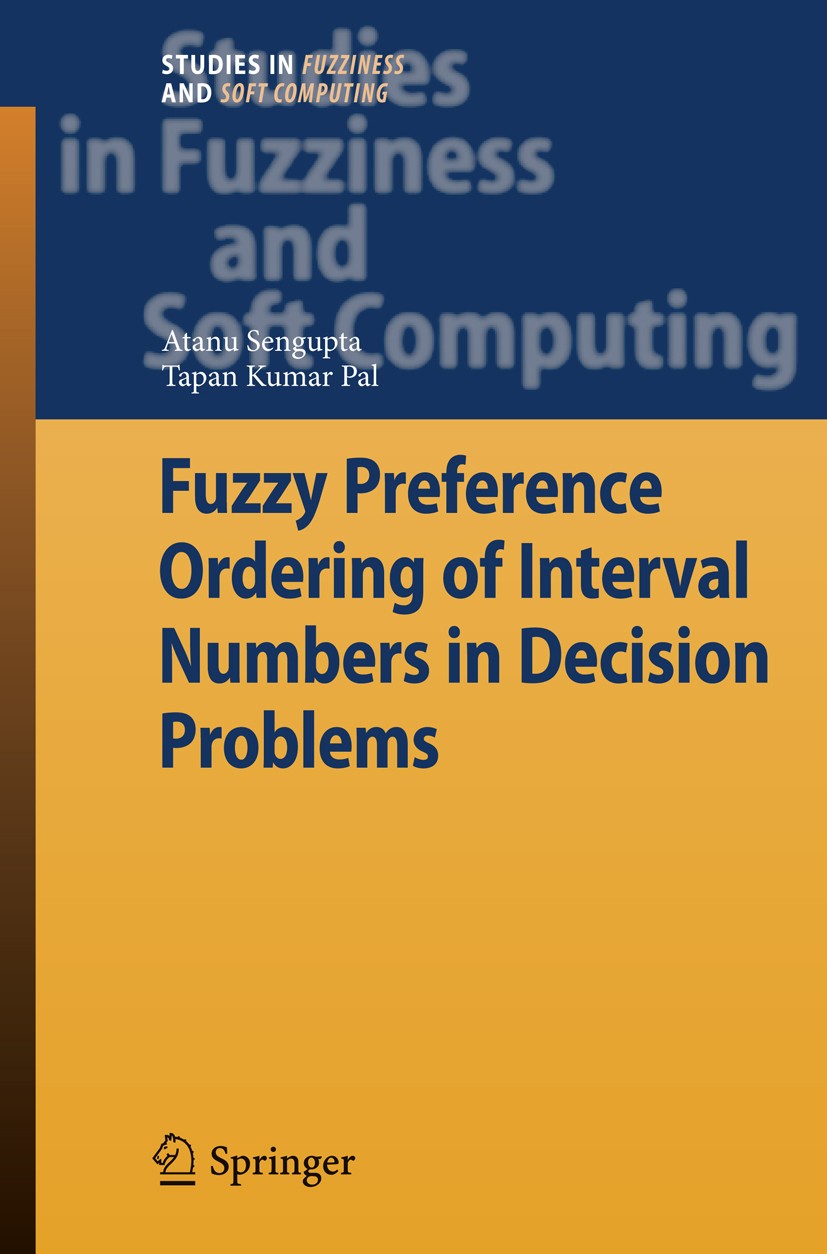 Titlebook: Fuzzy Preference Ordering of Interval Numbers in Decision Problems; Atanu Sengupta,Tapan Kumar Pal Book 2009 Springer-Verlag Berlin Heidel Titlebook: Fuzzy Preference Ordering of Interval Numbers in Decision Problems; Atanu Sengupta,Tapan Kumar Pal Book 2009 Springer-Verlag Berlin Heidel