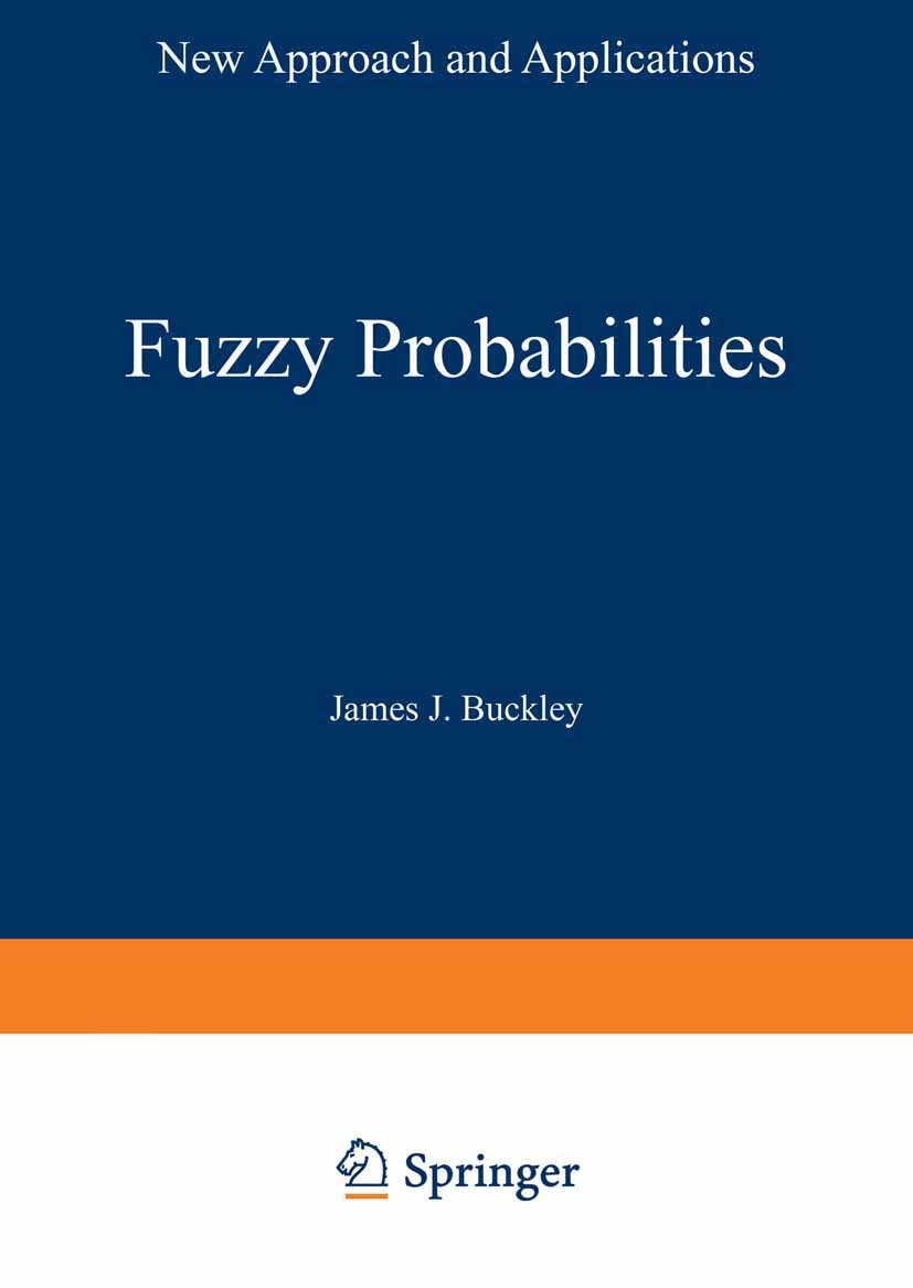 Titlebook: Fuzzy Probabilities; New Approach and App James J. Buckley Book 2003 Springer-Verlag Berlin Heidelberg 2003 Extension.control.decision mode Titlebook: Fuzzy Probabilities; New Approach and App James J. Buckley Book 2003 Springer-Verlag Berlin Heidelberg 2003 Extension.control.decision mode