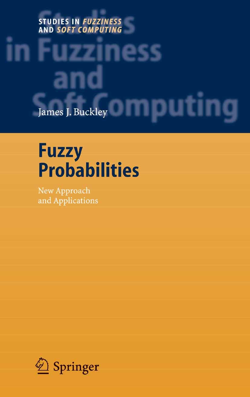 Titlebook: Fuzzy Probabilities; New Approach and App James J. Buckley Book 2005 Springer-Verlag Berlin Heidelberg 2005 Fuzzy.Probability theory.decisi Titlebook: Fuzzy Probabilities; New Approach and App James J. Buckley Book 2005 Springer-Verlag Berlin Heidelberg 2005 Fuzzy.Probability theory.decisi