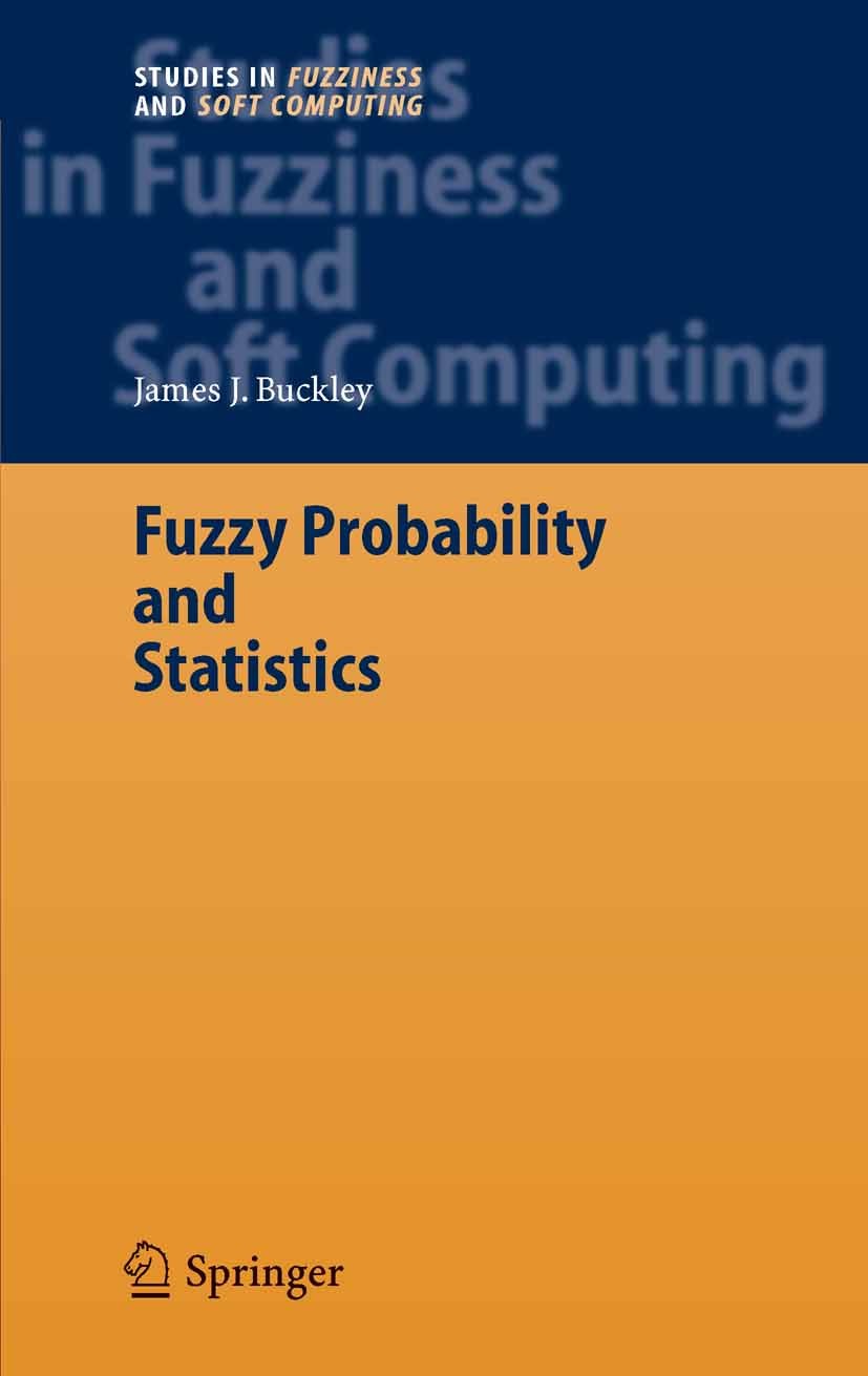 Titlebook: Fuzzy Probability and Statistics; James J. Buckley Book 2006 Springer-Verlag Berlin Heidelberg 2006 ANOVA.Estimator.Fuzzy.Fuzzy Probabilit Titlebook: Fuzzy Probability and Statistics; James J. Buckley Book 2006 Springer-Verlag Berlin Heidelberg 2006 ANOVA.Estimator.Fuzzy.Fuzzy Probabilit