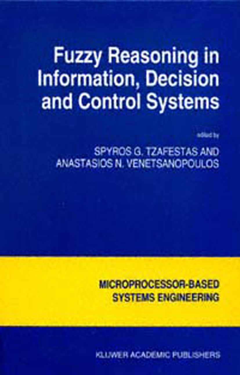 Titlebook: Fuzzy Reasoning in Information, Decision and Control Systems; S.G. Tzafestas,Anastasios N. Venetsanopoulos Book 1994 Springer Science+Busi Titlebook: Fuzzy Reasoning in Information, Decision and Control Systems; S.G. Tzafestas,Anastasios N. Venetsanopoulos Book 1994 Springer Science+Busi