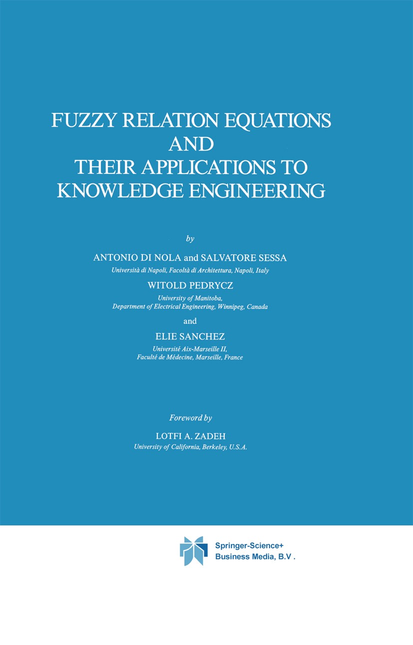 Titlebook: Fuzzy Relation Equations and Their Applications to Knowledge Engineering; Antonio Nola,Salvatore Sessa,Elie Sanchez Book 1989 Springer Sci Titlebook: Fuzzy Relation Equations and Their Applications to Knowledge Engineering; Antonio Nola,Salvatore Sessa,Elie Sanchez Book 1989 Springer Sci