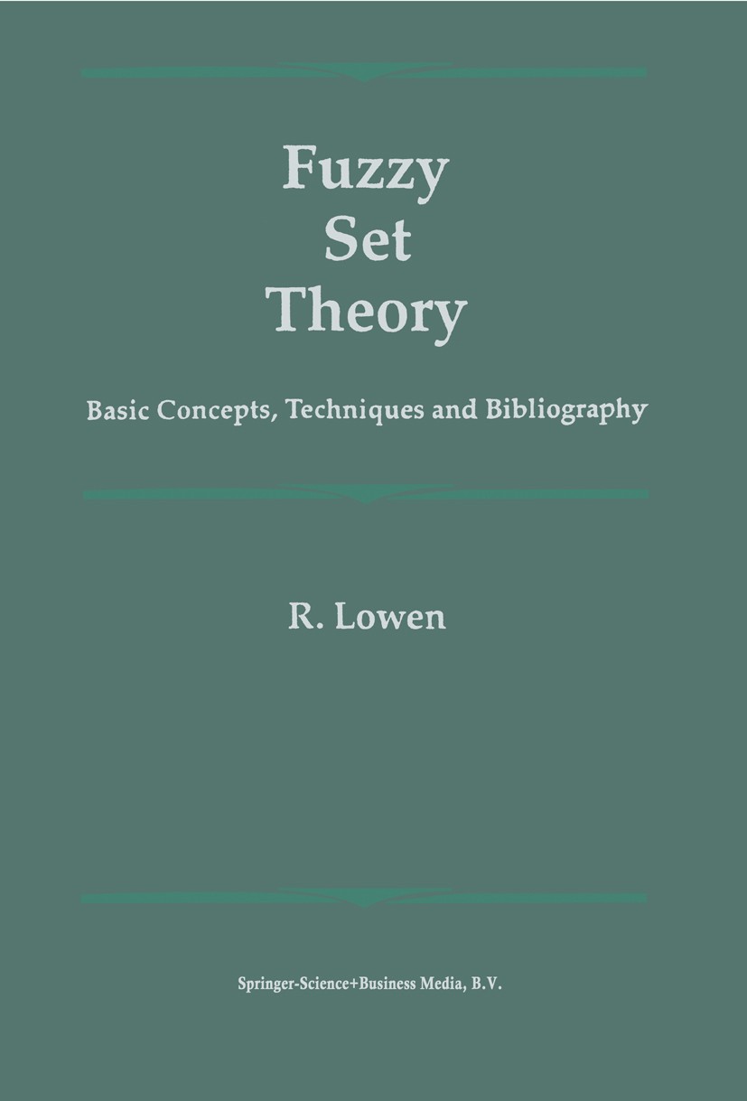 Titlebook: Fuzzy Set Theory; Basic Concepts, Tech R. Lowen Book 1996 Springer Science+Business Media Dordrecht 1996 Extension.Pattern Recognition.cogn Titlebook: Fuzzy Set Theory; Basic Concepts, Tech R. Lowen Book 1996 Springer Science+Business Media Dordrecht 1996 Extension.Pattern Recognition.cogn