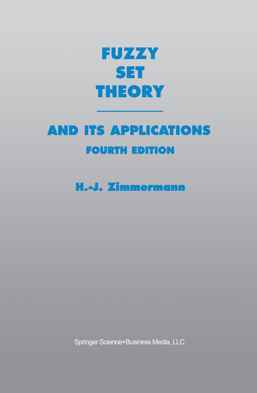 Titlebook: Fuzzy Set Theory—and Its Applications; H.-J. Zimmermann Book 2001Latest edition Springer Science+Business Media New York 2001 Fuzzy.Opera Titlebook: Fuzzy Set Theory—and Its Applications; H.-J. Zimmermann Book 2001Latest edition Springer Science+Business Media New York 2001 Fuzzy.Opera