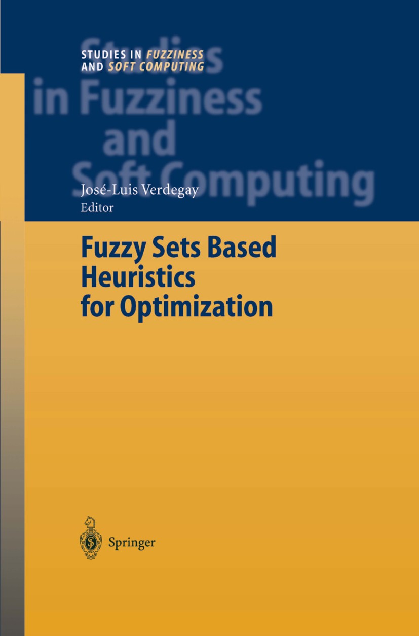 Titlebook: Fuzzy Sets Based Heuristics for Optimization; José-Luis Verdegay Book 2003 Springer-Verlag Berlin Heidelberg 2003 Fuzzy.Fuzzy Sets and Sys Titlebook: Fuzzy Sets Based Heuristics for Optimization; José-Luis Verdegay Book 2003 Springer-Verlag Berlin Heidelberg 2003 Fuzzy.Fuzzy Sets and Sys