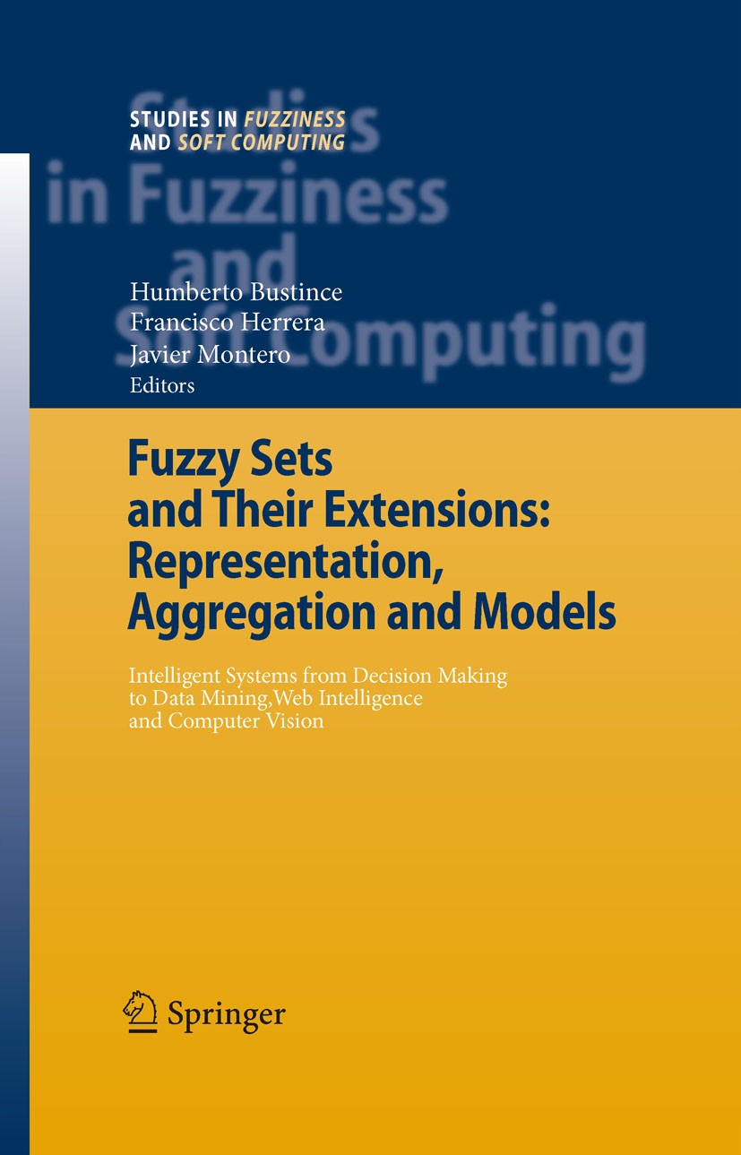 Titlebook: Fuzzy Sets and Their Extensions: Representation, Aggregation and Models; Intelligent Systems Humberto Bustince,Francisco Herrera,Javier Mo Titlebook: Fuzzy Sets and Their Extensions: Representation, Aggregation and Models; Intelligent Systems Humberto Bustince,Francisco Herrera,Javier Mo