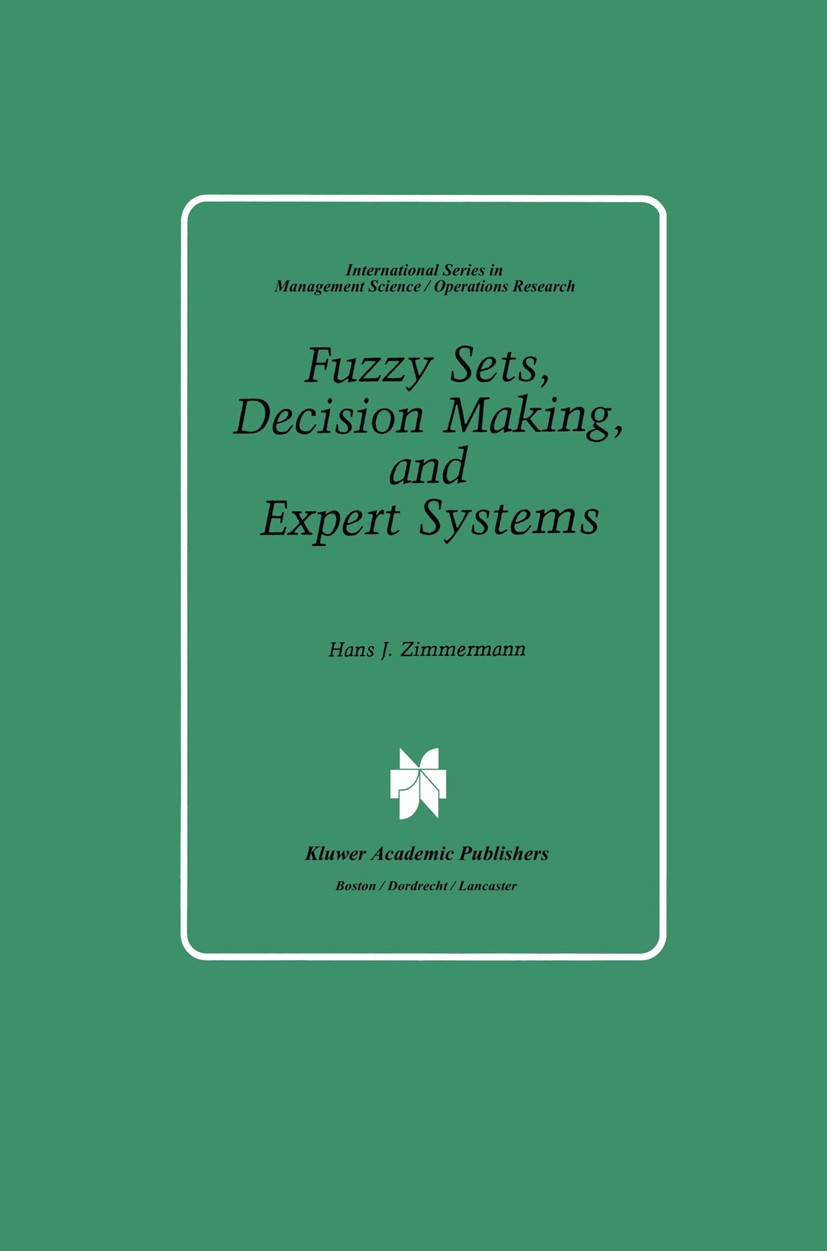 Titlebook: Fuzzy Sets, Decision Making, and Expert Systems; H.-J. Zimmermann Book 1987 Kluwer Academic Publishers, Boston 1987 decision making.decisi Titlebook: Fuzzy Sets, Decision Making, and Expert Systems; H.-J. Zimmermann Book 1987 Kluwer Academic Publishers, Boston 1987 decision making.decisi