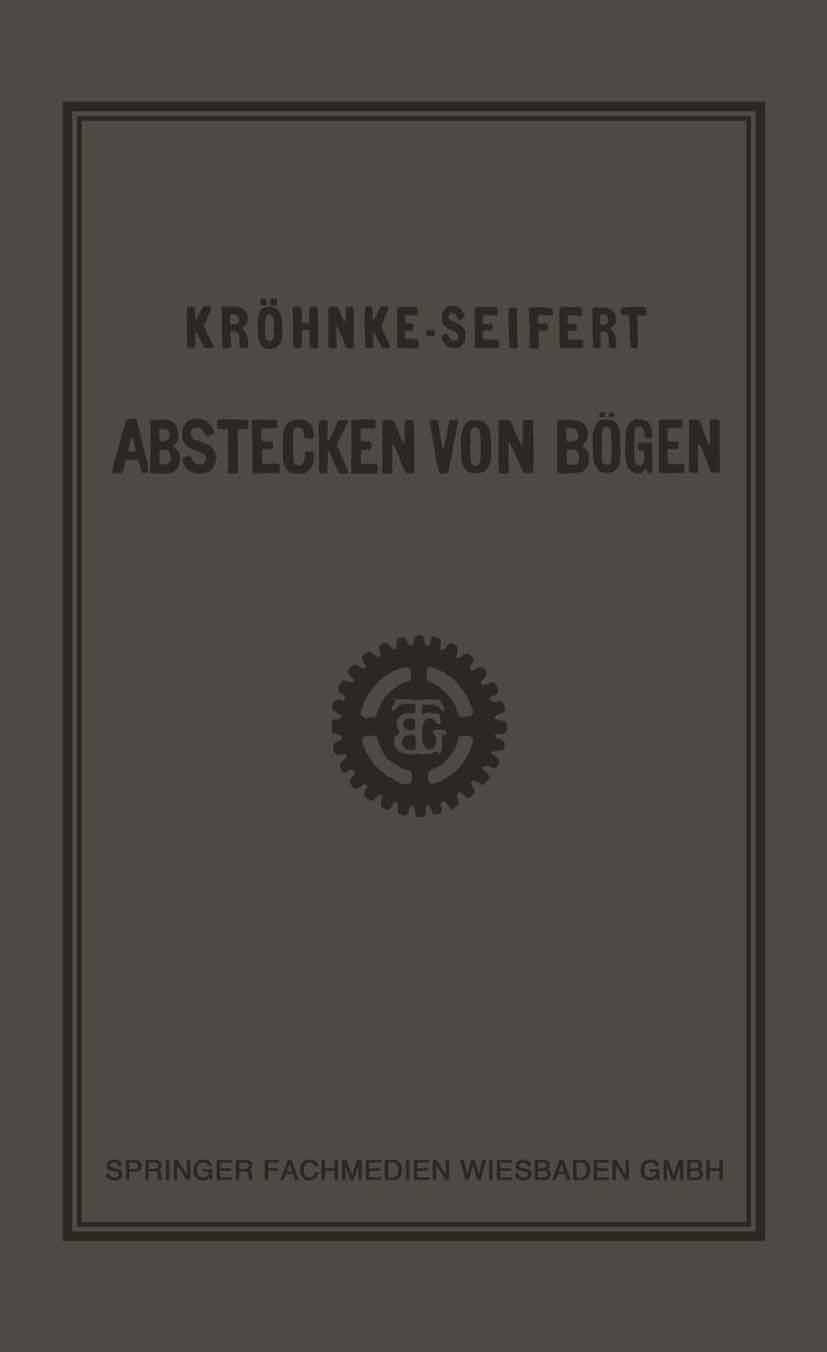 Titlebook: G.H.A. Kröhnkes Taschenbuch zum Abstecken von Bögen auf Eisenbahn- und Weglinien; R. Seifert Book 1923Latest edition Springer Fachmedien W Titlebook: G.H.A. Kröhnkes Taschenbuch zum Abstecken von Bögen auf Eisenbahn- und Weglinien; R. Seifert Book 1923Latest edition Springer Fachmedien W