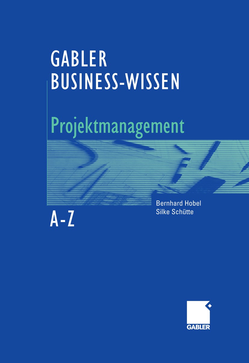 Titlebook: Business-Wissen Projektmanagement von A - Z; Kompetent entscheide Bernhard Hobel,Silke Schütte Book 2006 Gabler Verlag | Springer Fachmedie Titlebook: Business-Wissen Projektmanagement von A - Z; Kompetent entscheide Bernhard Hobel,Silke Schütte Book 2006 Gabler Verlag | Springer Fachmedie