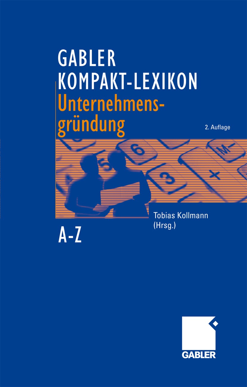 Titlebook: Gabler Kompakt-Lexikon Unternehmensgründung; 2000 Begriffe nachsc Tobias Kollmann Book 20092nd edition Gabler Verlag | Springer Fachmedien Titlebook: Gabler Kompakt-Lexikon Unternehmensgründung; 2000 Begriffe nachsc Tobias Kollmann Book 20092nd edition Gabler Verlag | Springer Fachmedien