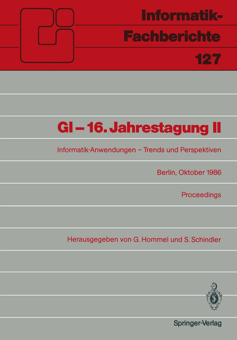Titlebook: GI — 16. Jahrestagung II; Informatik-Anwendung G. Hommel,S. Schindler Conference proceedings 1986 Springer-Verlag Berlin Heidelberg 1986 Bi Titlebook: GI — 16. Jahrestagung II; Informatik-Anwendung G. Hommel,S. Schindler Conference proceedings 1986 Springer-Verlag Berlin Heidelberg 1986 Bi