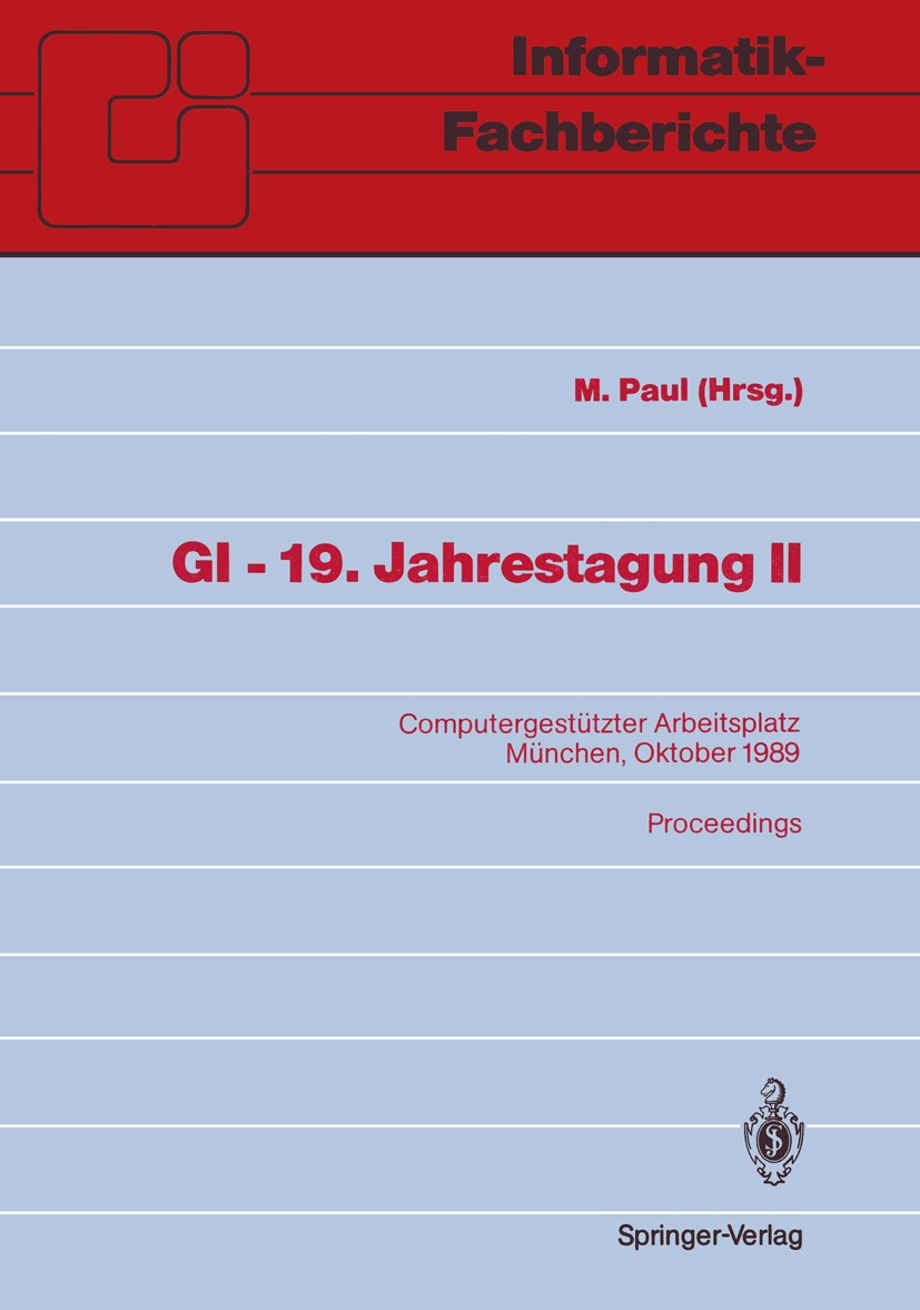 Titlebook: GI — 19. Jahrestagung II; Computergestützter A M. Paul Conference proceedings 1989 Springer-Verlag Berlin Heidelberg 1989 Computeranwendung Titlebook: GI — 19. Jahrestagung II; Computergestützter A M. Paul Conference proceedings 1989 Springer-Verlag Berlin Heidelberg 1989 Computeranwendung