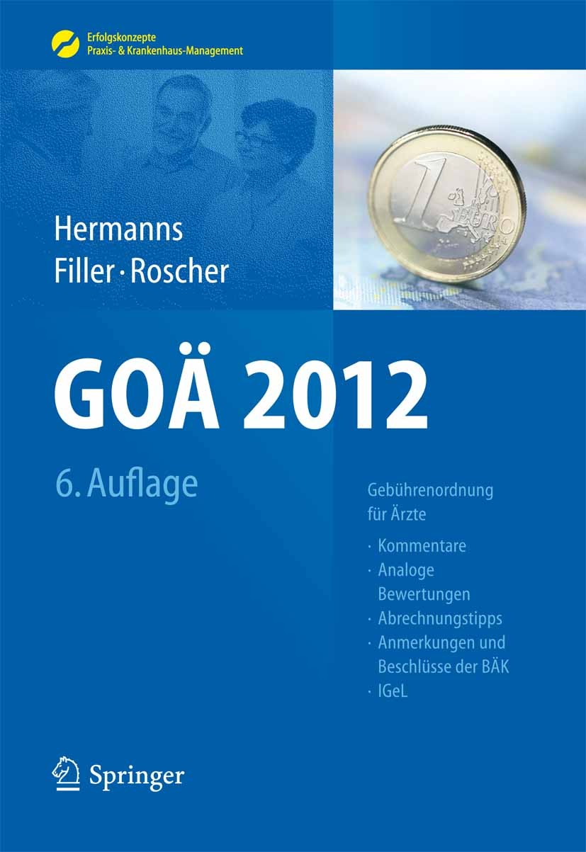 Titlebook: GOÄ 2012; Gebührenordnung für Peter M. Hermanns,Bärbel Roscher,Gert Filler Book 20126th edition Springer-Verlag GmbH Berlin Heidelberg 201 Titlebook: GOÄ 2012; Gebührenordnung für Peter M. Hermanns,Bärbel Roscher,Gert Filler Book 20126th edition Springer-Verlag GmbH Berlin Heidelberg 201
