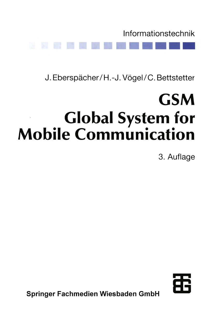 Titlebook: GSM Global System for Mobile Communication; Vermittlung, Dienste Jörg Eberspächer,Hans-Jörg Vögel,Christian Bettste Textbook 2000Latest edi Titlebook: GSM Global System for Mobile Communication; Vermittlung, Dienste Jörg Eberspächer,Hans-Jörg Vögel,Christian Bettste Textbook 2000Latest edi