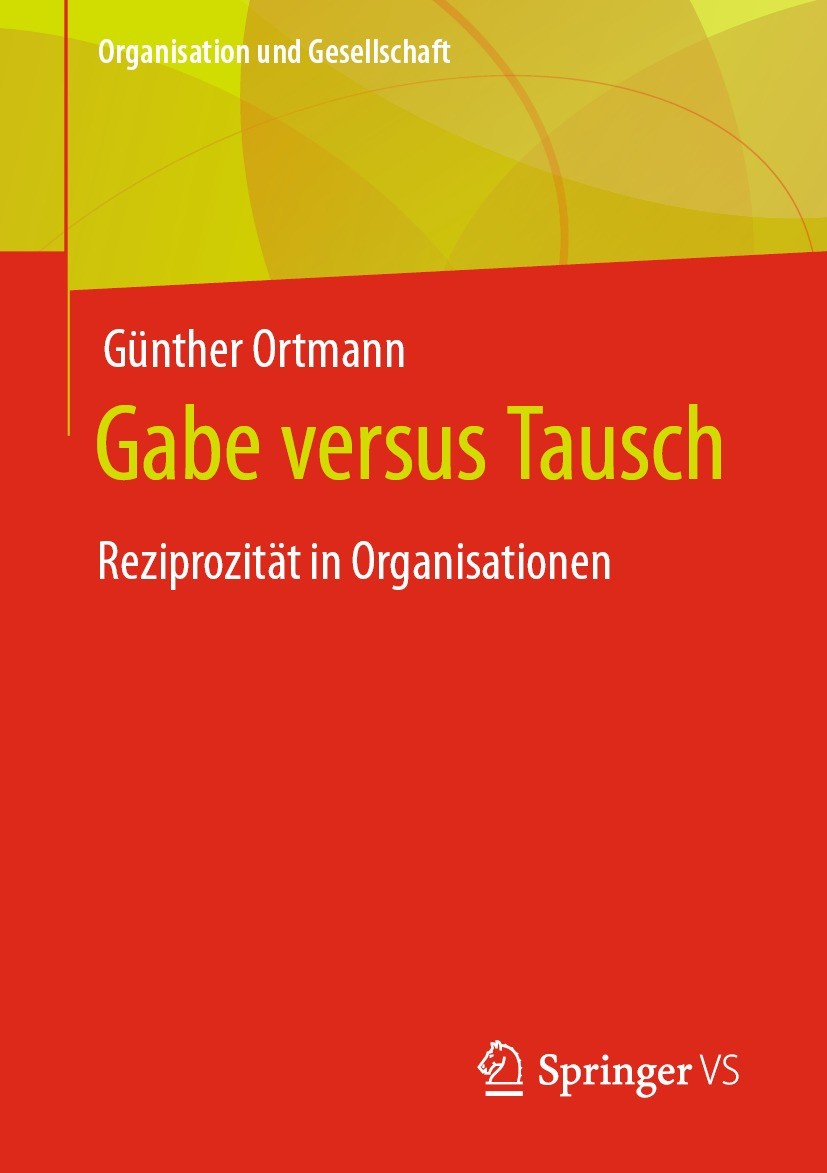 Titlebook: Gabe versus Tausch; Reziprozität in Orga Günther Ortmann Book 2023 Der/die Herausgeber bzw. der/die Autor(en), exklusiv lizenziert an Sprin Titlebook: Gabe versus Tausch; Reziprozität in Orga Günther Ortmann Book 2023 Der/die Herausgeber bzw. der/die Autor(en), exklusiv lizenziert an Sprin