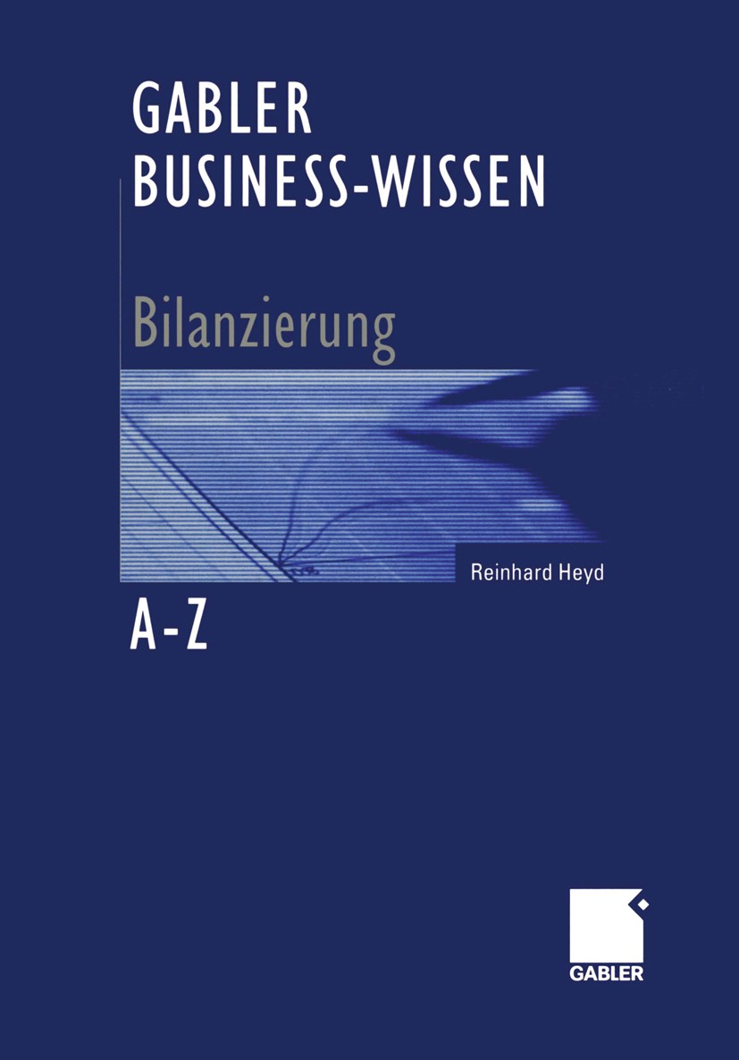 Titlebook: Gabler Business-Wissen A-Z Bilanzierung; Reinhard Heyd Book 2005 Springer Fachmedien Wiesbaden 2005 Anschaffungskosten.Aufwandsrückstellun Titlebook: Gabler Business-Wissen A-Z Bilanzierung; Reinhard Heyd Book 2005 Springer Fachmedien Wiesbaden 2005 Anschaffungskosten.Aufwandsrückstellun