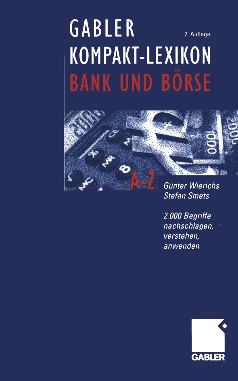 Titlebook: Gabler Kompakt-Lexikon Bank und Börse; 2.000 Begriffe nachs Günter Wierichs,Stefan Smets Book 20032nd edition Springer Fachmedien Wiesbaden Titlebook: Gabler Kompakt-Lexikon Bank und Börse; 2.000 Begriffe nachs Günter Wierichs,Stefan Smets Book 20032nd edition Springer Fachmedien Wiesbaden