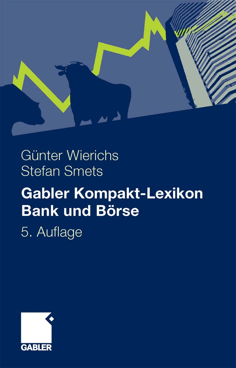 Titlebook: Gabler Kompakt-Lexikon Bank und Börse; 2.000 Begriffe nachs Günter Wierichs,Stefan Smets Book 2010Latest edition Gabler Verlag | Springer F Titlebook: Gabler Kompakt-Lexikon Bank und Börse; 2.000 Begriffe nachs Günter Wierichs,Stefan Smets Book 2010Latest edition Gabler Verlag | Springer F