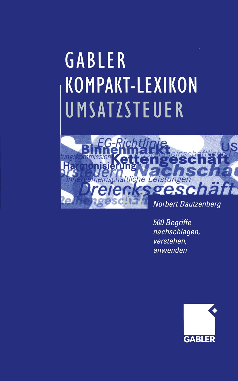 Titlebook: Gabler Kompakt-Lexikon Umsatzsteuer; 500 Begriffe nachsch Norbert Dautzenberg Book 2004 Betriebswirtschaftlicher Verlag Dr. Th. Gabler/GWV Titlebook: Gabler Kompakt-Lexikon Umsatzsteuer; 500 Begriffe nachsch Norbert Dautzenberg Book 2004 Betriebswirtschaftlicher Verlag Dr. Th. Gabler/GWV