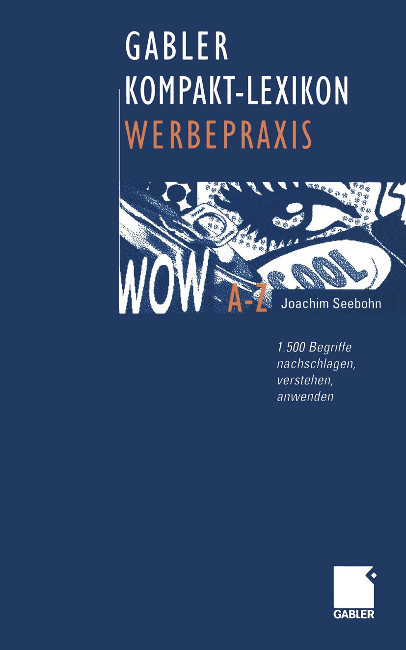 Titlebook: Gabler Kompakt-Lexikon Werbepraxis; 1.500 Begriffe nachs Joachim Seebohn Book 20012nd edition Springer Fachmedien Wiesbaden 2001 Erfolgskon Titlebook: Gabler Kompakt-Lexikon Werbepraxis; 1.500 Begriffe nachs Joachim Seebohn Book 20012nd edition Springer Fachmedien Wiesbaden 2001 Erfolgskon