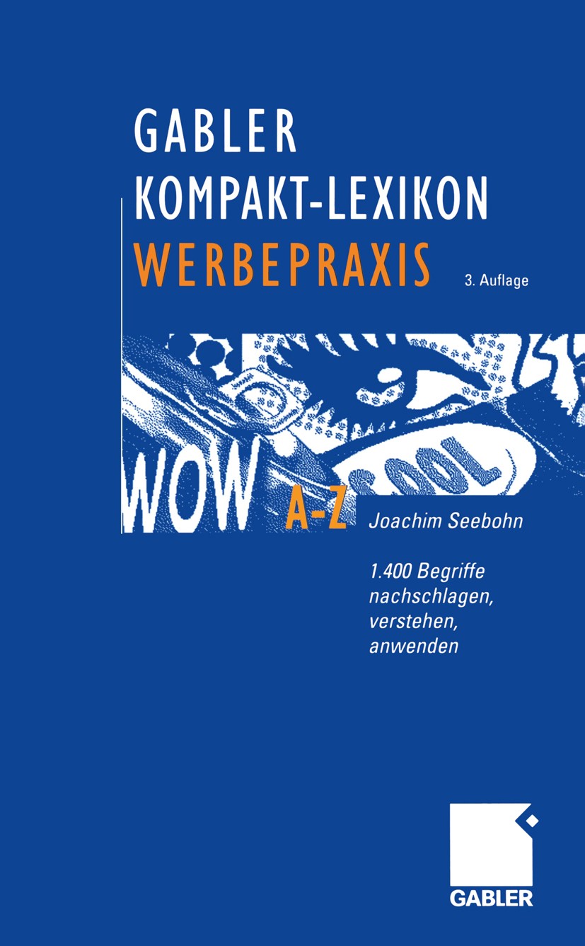 Titlebook: Gabler Kompakt-Lexikon Werbepraxis; 1.400 Begriffe nachs Joachim Seebohn Book 20053rd edition Springer Fachmedien Wiesbaden 2005 Kommunikat Titlebook: Gabler Kompakt-Lexikon Werbepraxis; 1.400 Begriffe nachs Joachim Seebohn Book 20053rd edition Springer Fachmedien Wiesbaden 2005 Kommunikat