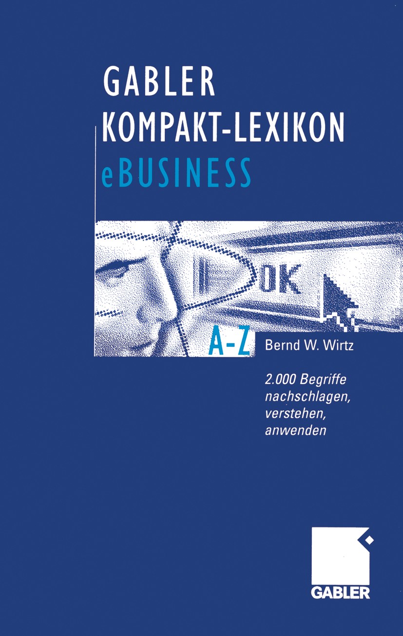 Titlebook: Gabler Kompakt-Lexikon eBusiness; 2.000 Begriffe zu El Bernd W. Wirtz Book 2002 Betriebswirtschaftlicher Verlag Dr. Th. Gabler GmbH, Wiesba Titlebook: Gabler Kompakt-Lexikon eBusiness; 2.000 Begriffe zu El Bernd W. Wirtz Book 2002 Betriebswirtschaftlicher Verlag Dr. Th. Gabler GmbH, Wiesba