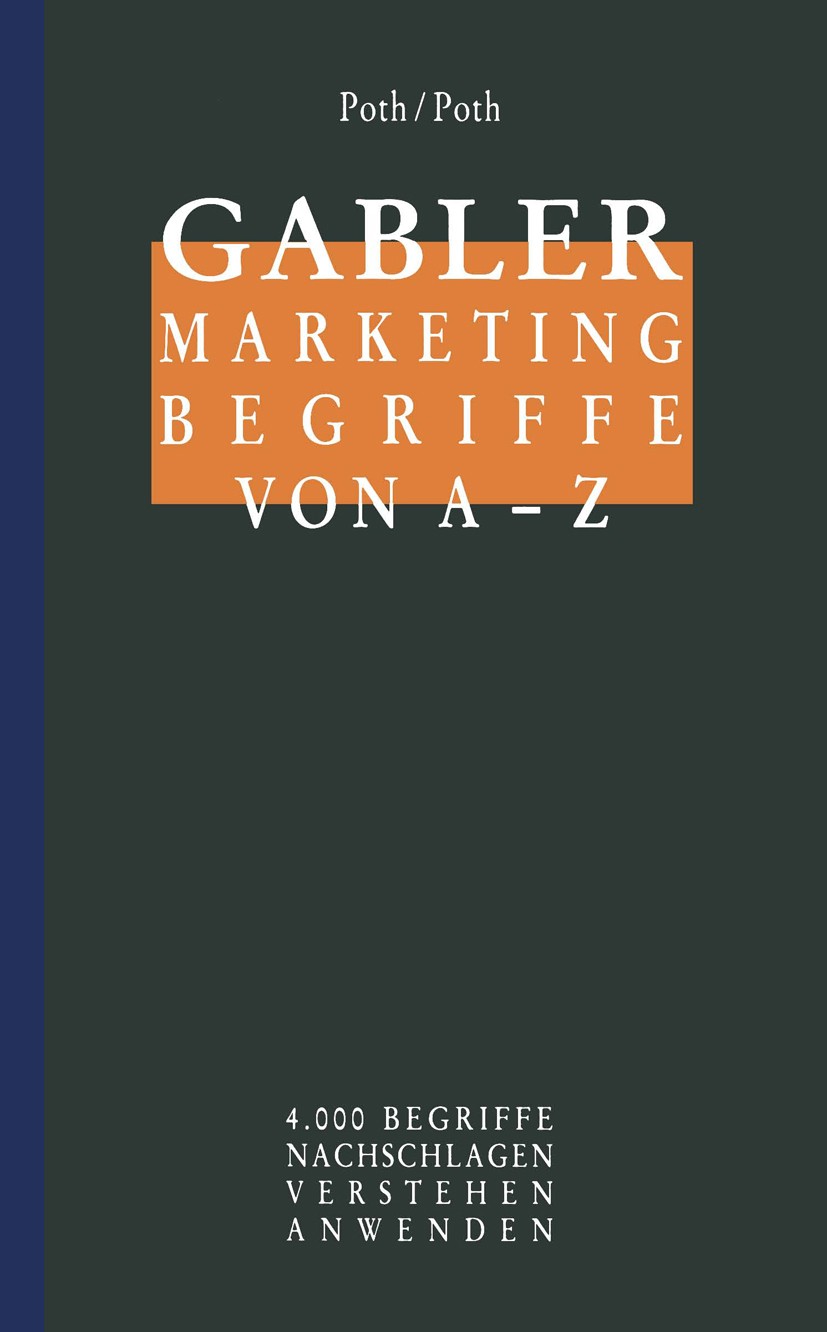 Titlebook: Gabler Marketing Begriffe von A - Z; 4.000 Begriffe Nachs Ludwig G. Poth,Gudrun S. Poth Book 19991st edition Springer Fachmedien Wiesbaden Titlebook: Gabler Marketing Begriffe von A - Z; 4.000 Begriffe Nachs Ludwig G. Poth,Gudrun S. Poth Book 19991st edition Springer Fachmedien Wiesbaden