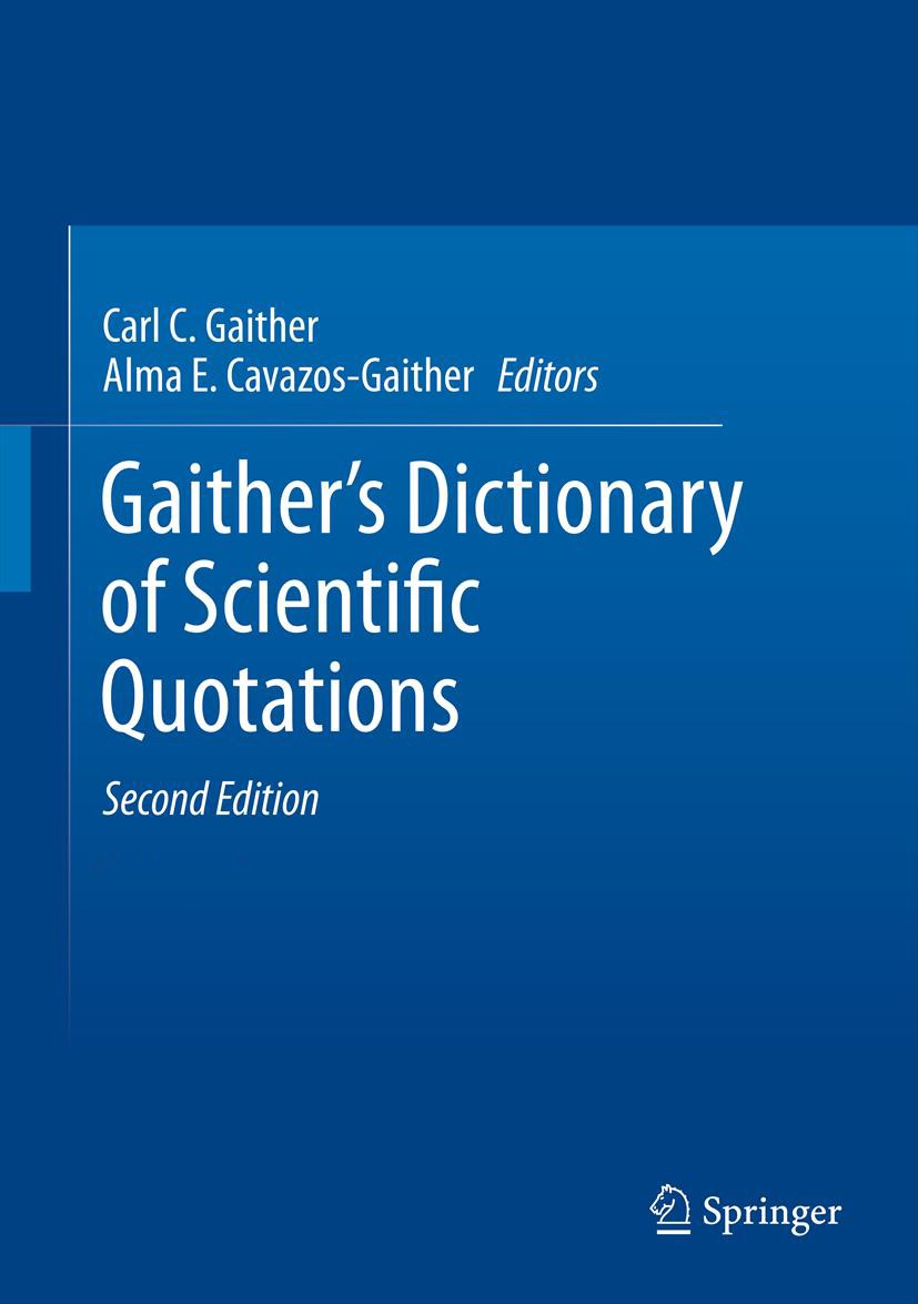 Titlebook: Gaither‘s Dictionary of Scientific Quotations; A Collection of Appr Carl C. Gaither,Alma E. Cavazos-Gaither Book 2012Latest edition Springe Titlebook: Gaither‘s Dictionary of Scientific Quotations; A Collection of Appr Carl C. Gaither,Alma E. Cavazos-Gaither Book 2012Latest edition Springe