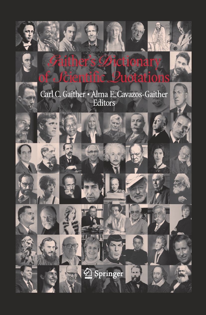 Titlebook: Gaither‘s Dictionary of Scientific Quotations; Carl C. Gaither,Alma E. Cavazos-Gaither Book 20081st edition Springer-Verlag New York 2008 Titlebook: Gaither‘s Dictionary of Scientific Quotations; Carl C. Gaither,Alma E. Cavazos-Gaither Book 20081st edition Springer-Verlag New York 2008