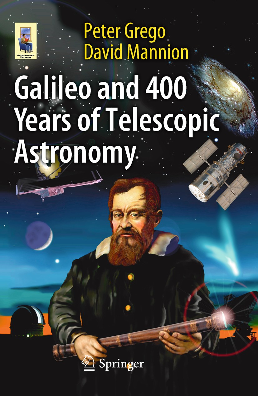 Titlebook: Galileo and 400 Years of Telescopic Astronomy; Peter Grego,David Mannion Book 2010 Springer Science+Business Media, LLC 2010 Astronomy Pro Titlebook: Galileo and 400 Years of Telescopic Astronomy; Peter Grego,David Mannion Book 2010 Springer Science+Business Media, LLC 2010 Astronomy Pro