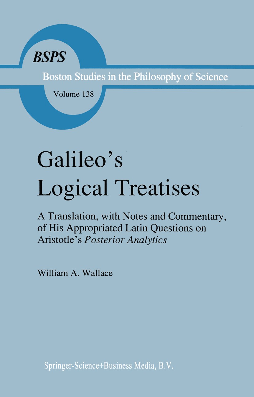 Titlebook: Galileo‘s Logical Treatises; A Translation, with William A. Wallace Book 1992 Springer Science+Business Media B.V. 1992 Aristotle.English. Titlebook: Galileo‘s Logical Treatises; A Translation, with William A. Wallace Book 1992 Springer Science+Business Media B.V. 1992 Aristotle.English.