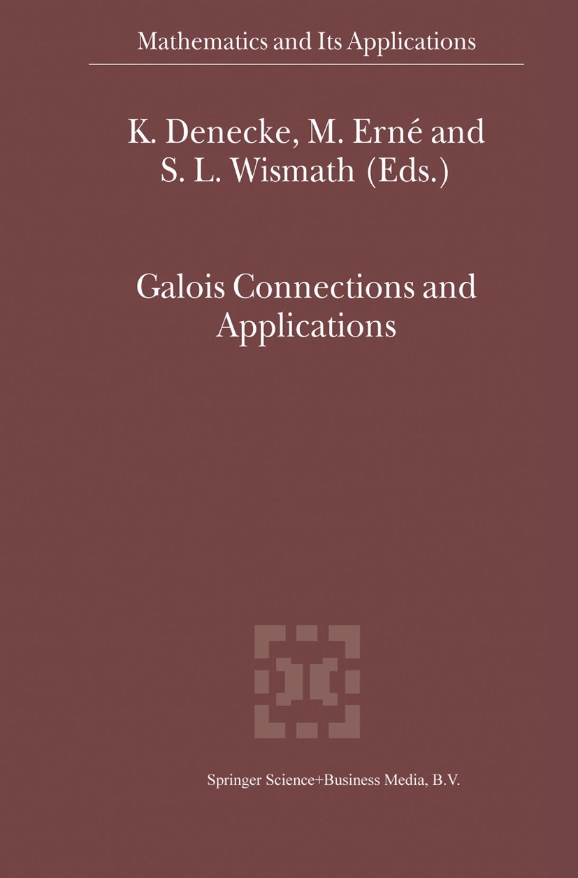 Titlebook: Galois Connections and Applications; K. Denecke,M. Erné,S. L. Wismath Book 2004 Springer Science+Business Media Dordrecht 2004 Algebra.Ari Titlebook: Galois Connections and Applications; K. Denecke,M. Erné,S. L. Wismath Book 2004 Springer Science+Business Media Dordrecht 2004 Algebra.Ari