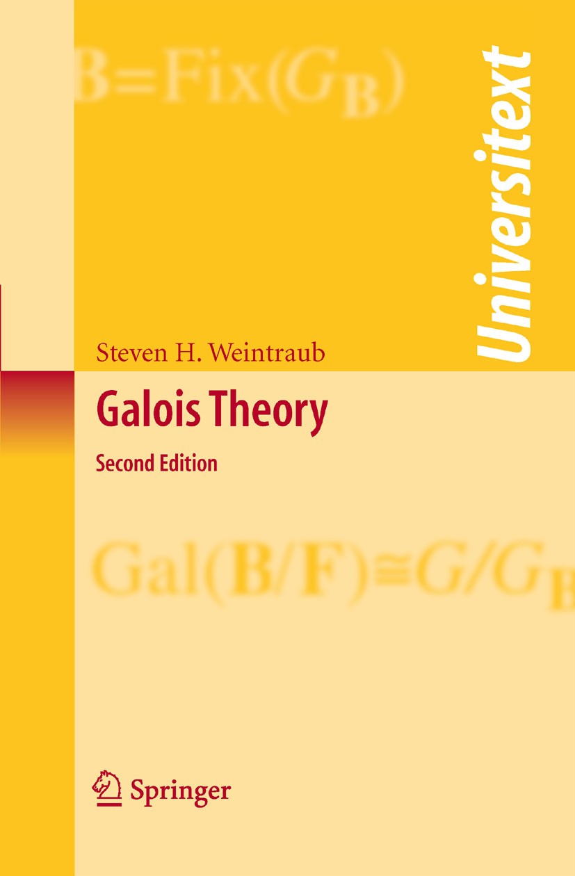 Titlebook: Galois Theory; Steven H. Weintraub Textbook 2009Latest edition Springer-Verlag New York 2009 Algebra.Field Theory.Quadratic.Separable Exte Titlebook: Galois Theory; Steven H. Weintraub Textbook 2009Latest edition Springer-Verlag New York 2009 Algebra.Field Theory.Quadratic.Separable Exte