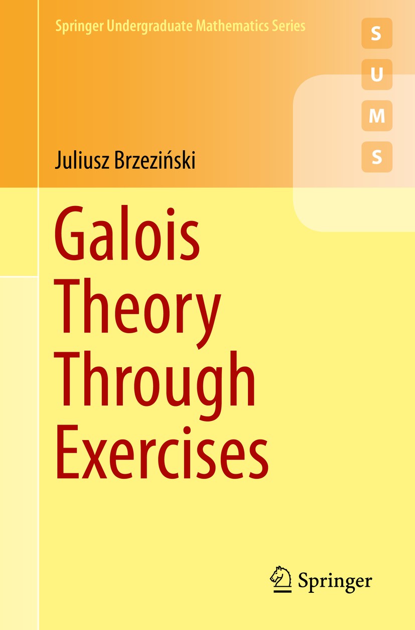 Titlebook: Galois Theory Through Exercises; Juliusz Brzeziński Textbook 2018 Springer International Publishing AG, part of Springer Nature 2018 Galoi Titlebook: Galois Theory Through Exercises; Juliusz Brzeziński Textbook 2018 Springer International Publishing AG, part of Springer Nature 2018 Galoi