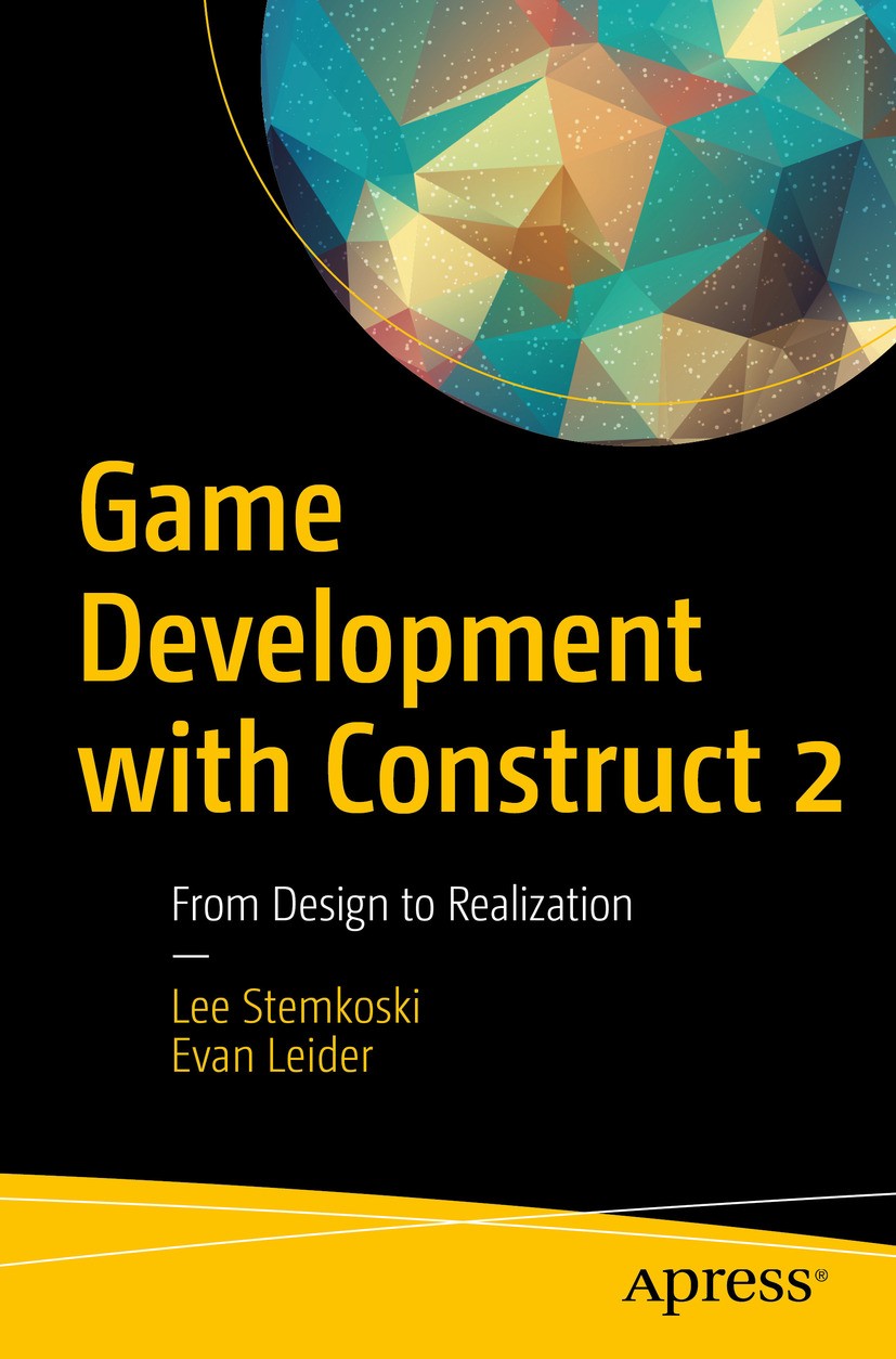 Titlebook: Game Development with Construct 2; From Design to Reali LEE STEMKOSKI,Evan Leider Book 2017 Lee Stemkoski and Evan Leider 2017 Construct 2. Titlebook: Game Development with Construct 2; From Design to Reali LEE STEMKOSKI,Evan Leider Book 2017 Lee Stemkoski and Evan Leider 2017 Construct 2.