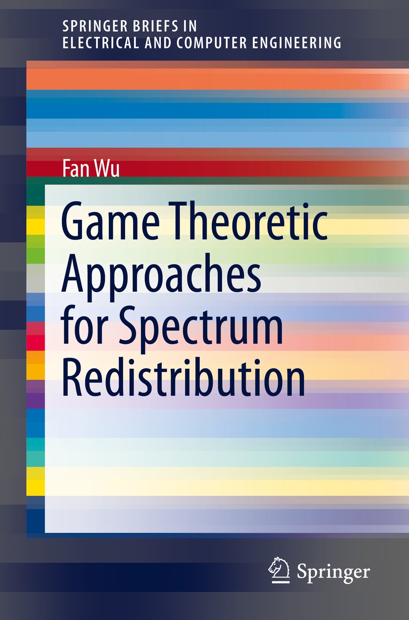 Titlebook: Game Theoretic Approaches for Spectrum Redistribution; Fan Wu Book 2014 The Author(s) 2014 Channel allocation.Channel auction.Game theory. Titlebook: Game Theoretic Approaches for Spectrum Redistribution; Fan Wu Book 2014 The Author(s) 2014 Channel allocation.Channel auction.Game theory.
