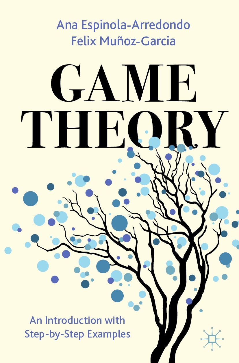 Titlebook: Game Theory; An Introduction with Ana Espinola-Arredondo,Felix Muñoz-Garcia Textbook 2023 The Editor(s) (if applicable) and The Author(s), Titlebook: Game Theory; An Introduction with Ana Espinola-Arredondo,Felix Muñoz-Garcia Textbook 2023 The Editor(s) (if applicable) and The Author(s),