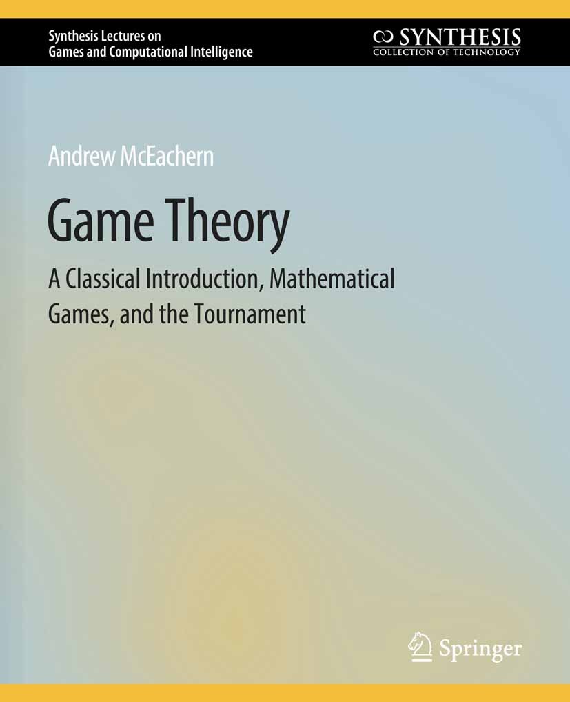 Titlebook: Game Theory; A Classical Introduc Andrew McEachern Book 2017 Springer Nature Switzerland AG 2017 Titlebook: Game Theory; A Classical Introduc Andrew McEachern Book 2017 Springer Nature Switzerland AG 2017