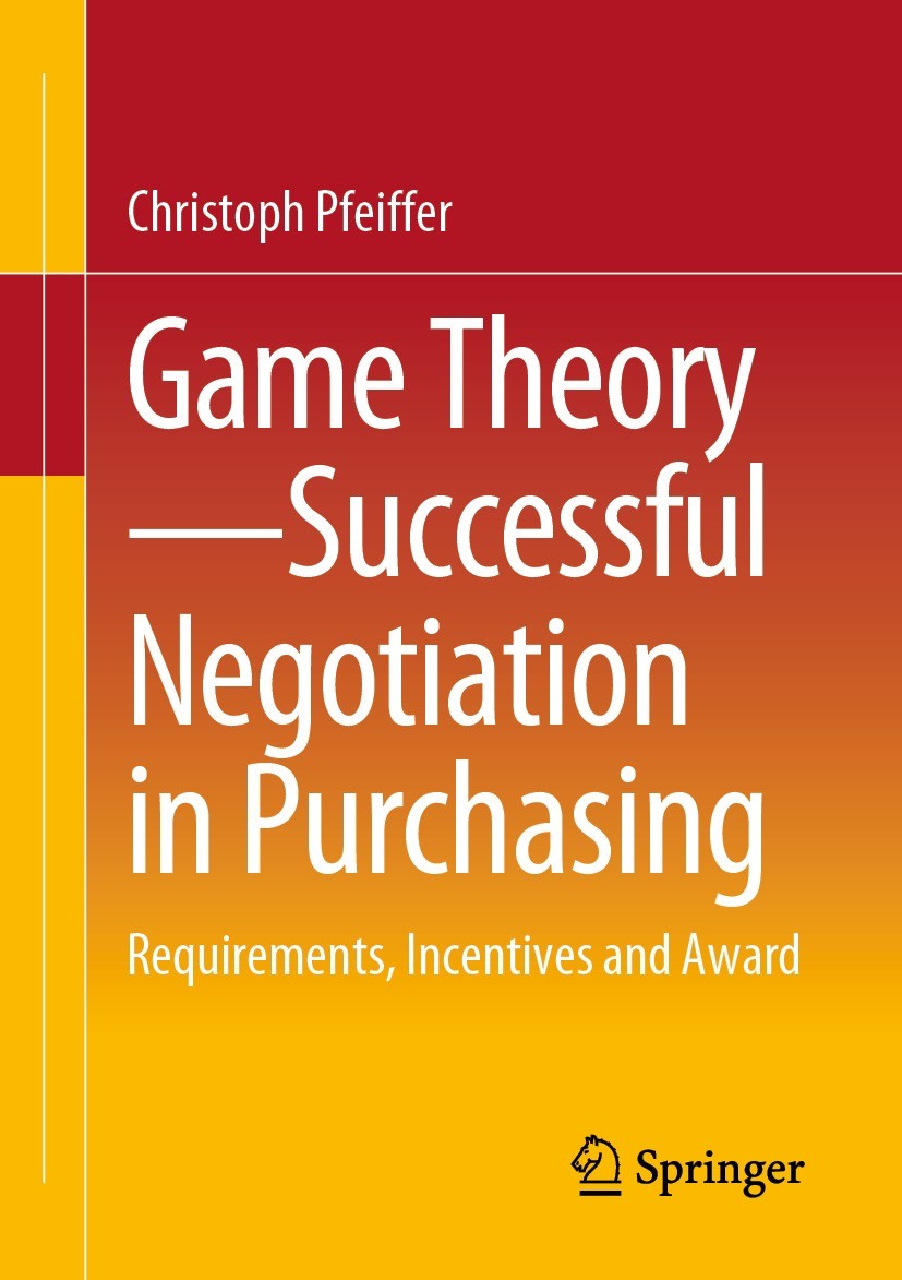 Titlebook: Game Theory - Successful Negotiation in Purchasing; Requirements, Incent Christoph Pfeiffer Book 2023 The Editor(s) (if applicable) and The Titlebook: Game Theory - Successful Negotiation in Purchasing; Requirements, Incent Christoph Pfeiffer Book 2023 The Editor(s) (if applicable) and The