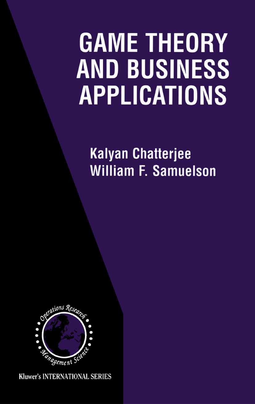 Titlebook: Game Theory and Business Applications; Kalyan Chatterjee,William F. Samuelson Book 20011st edition Springer Science+Business Media New Yor Titlebook: Game Theory and Business Applications; Kalyan Chatterjee,William F. Samuelson Book 20011st edition Springer Science+Business Media New Yor