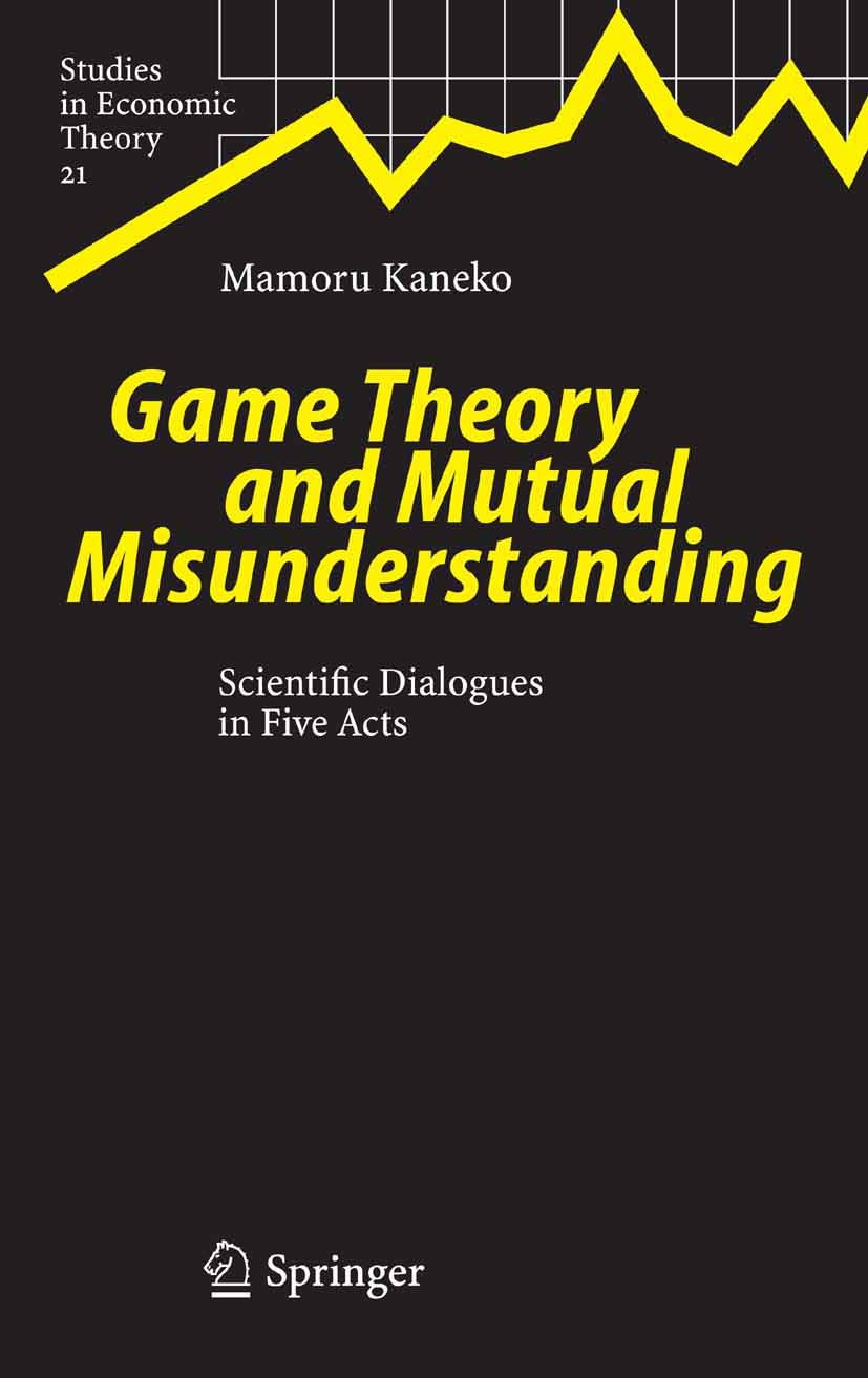Titlebook: Game Theory and Mutual Misunderstanding; Scientific Dialogues Mamoru Kaneko Book 2005 Springer-Verlag Berlin Heidelberg 2005 Common Knowled Titlebook: Game Theory and Mutual Misunderstanding; Scientific Dialogues Mamoru Kaneko Book 2005 Springer-Verlag Berlin Heidelberg 2005 Common Knowled