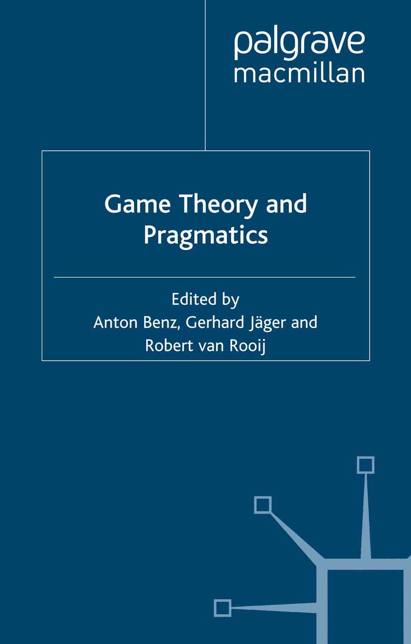 Titlebook: Game Theory and Pragmatics; Anton Benz (Assistant Professor of Humanistic Info Book 2006 Palgrave Macmillan, a division of Macmillan Publi Titlebook: Game Theory and Pragmatics; Anton Benz (Assistant Professor of Humanistic Info Book 2006 Palgrave Macmillan, a division of Macmillan Publi
