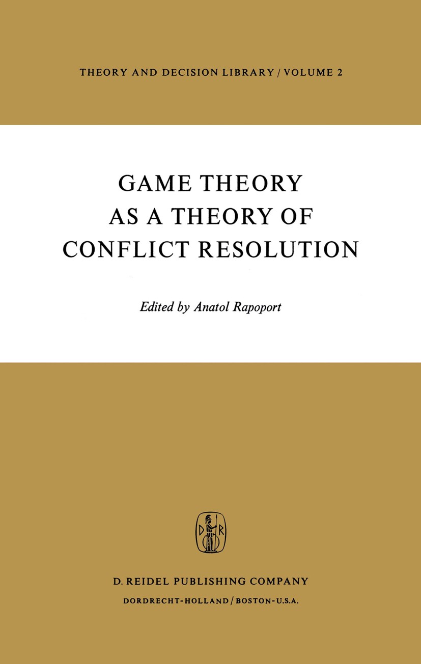 Titlebook: Game Theory as a Theory of Conflict Resolution; Anatol Rapoport Book 1974 D. Reidel Publishing Company, Dordrecht, Holland 1974 bargaining Titlebook: Game Theory as a Theory of Conflict Resolution; Anatol Rapoport Book 1974 D. Reidel Publishing Company, Dordrecht, Holland 1974 bargaining