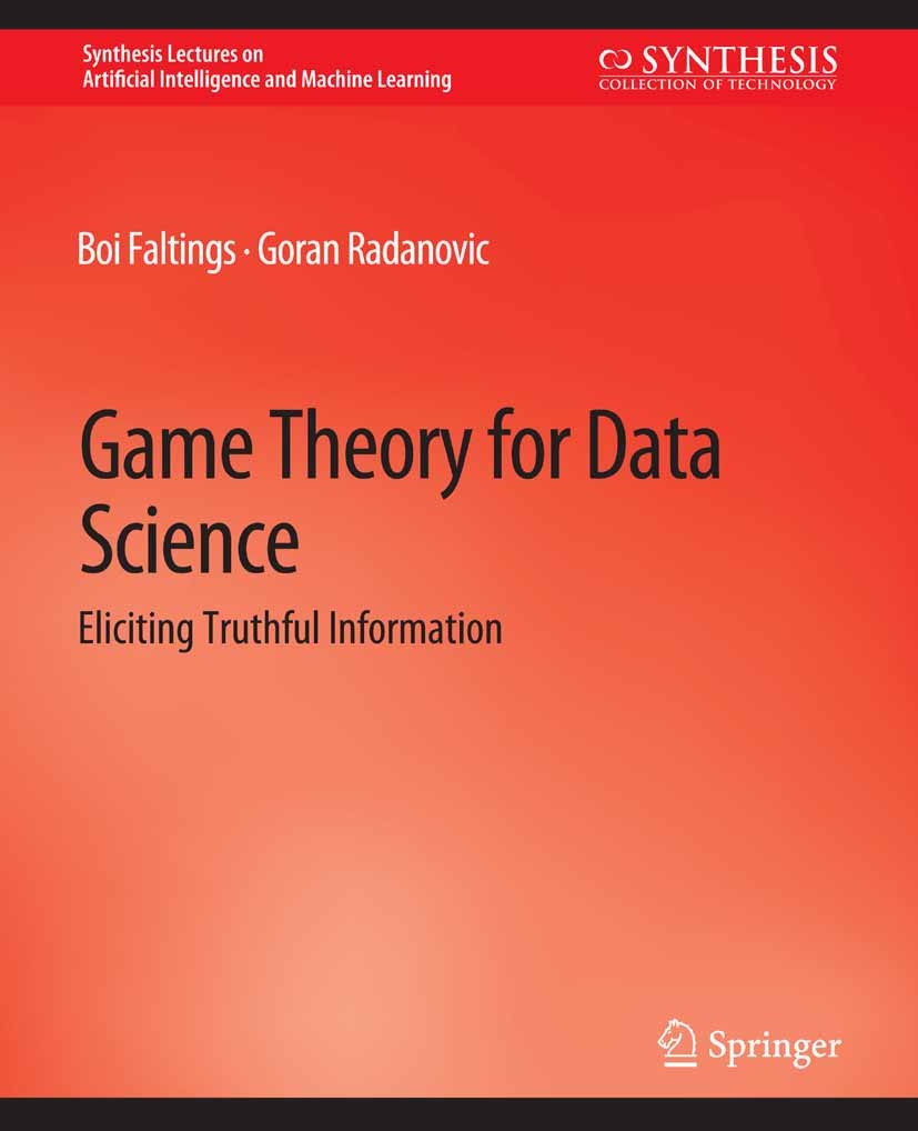 Titlebook: Game Theory for Data Science; Eliciting Truthful I Boi Faltings,Goran Radanovic Book 2017 The Editor(s) (if applicable) and The Author(s), Titlebook: Game Theory for Data Science; Eliciting Truthful I Boi Faltings,Goran Radanovic Book 2017 The Editor(s) (if applicable) and The Author(s),
